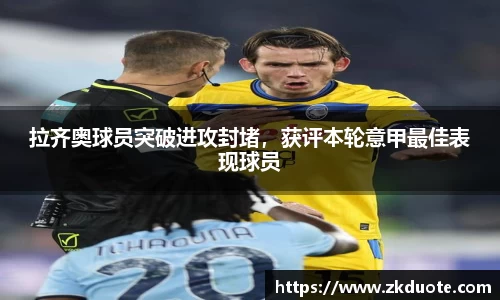 拉齐奥球员突破进攻封堵，获评本轮意甲最佳表现球员