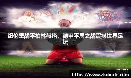 纽伦堡战平柏林赫塔，德甲平局之战震撼世界足坛