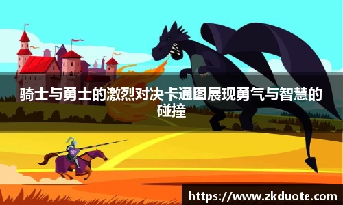 骑士与勇士的激烈对决卡通图展现勇气与智慧的碰撞