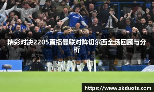 精彩对决2205直播曼联对阵切尔西全场回顾与分析