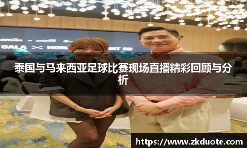 泰国与马来西亚足球比赛现场直播精彩回顾与分析
