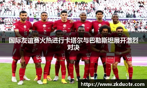 国际友谊赛火热进行卡塔尔与巴勒斯坦展开激烈对决