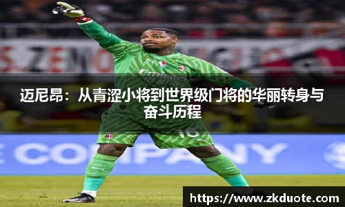 迈尼昂：从青涩小将到世界级门将的华丽转身与奋斗历程