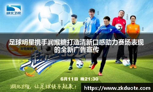足球明星携手润喉糖打造清新口感助力赛场表现的全新广告宣传