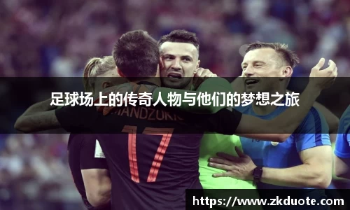 足球场上的传奇人物与他们的梦想之旅
